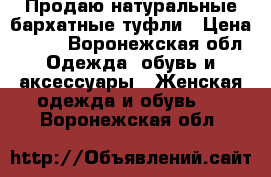 Продаю натуральные бархатные туфли › Цена ­ 800 - Воронежская обл. Одежда, обувь и аксессуары » Женская одежда и обувь   . Воронежская обл.